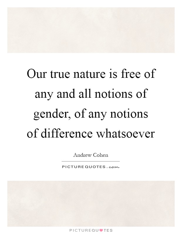 Our true nature is free of any and all notions of gender, of any notions of difference whatsoever Picture Quote #1