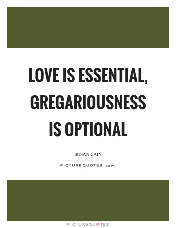 Love is essential, gregariousness is optional Picture Quote #1