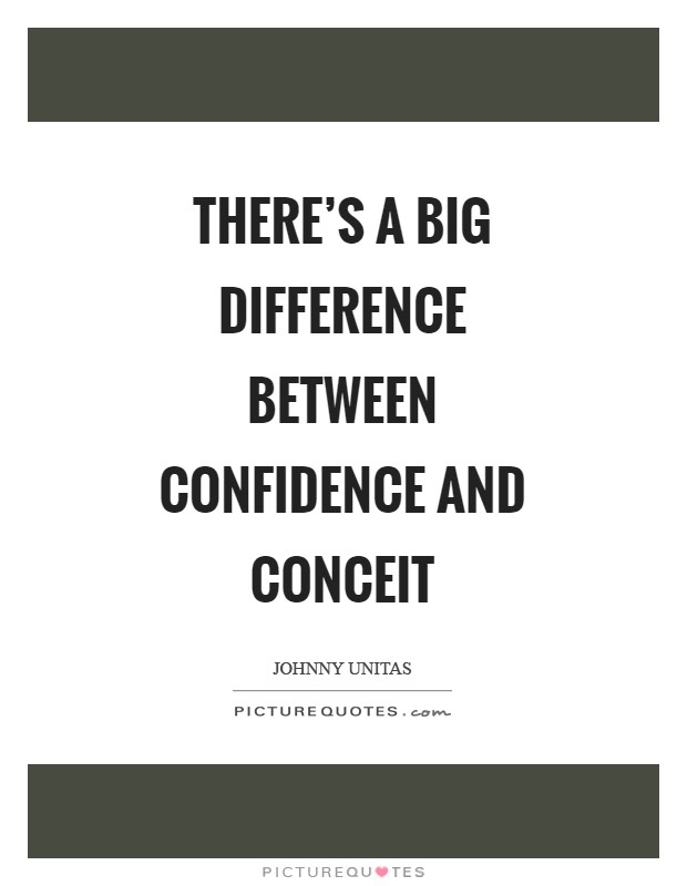 There's a big difference between confidence and conceit Picture Quote #1