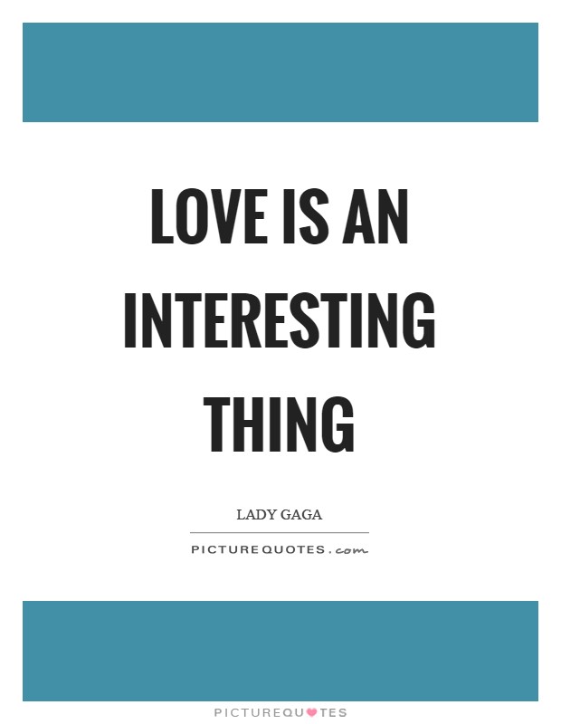 Love is an interesting thing Picture Quote #1