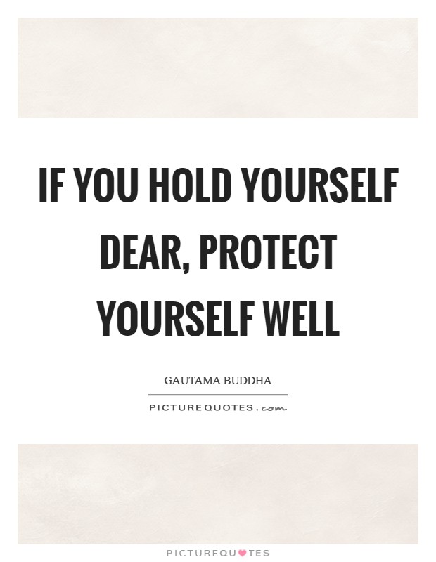 If you hold yourself dear, protect yourself well Picture Quote #1