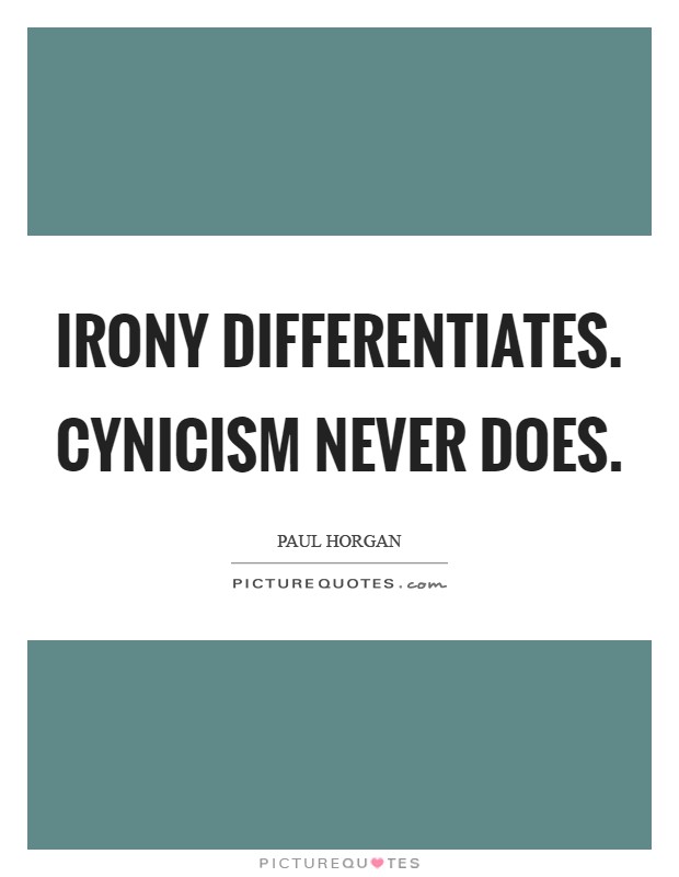 Irony differentiates. Cynicism never does Picture Quote #1