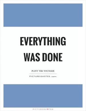 Everything was done Picture Quote #1