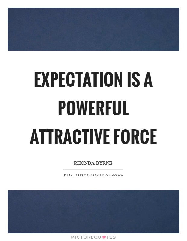 Expectation is a powerful attractive force Picture Quote #1