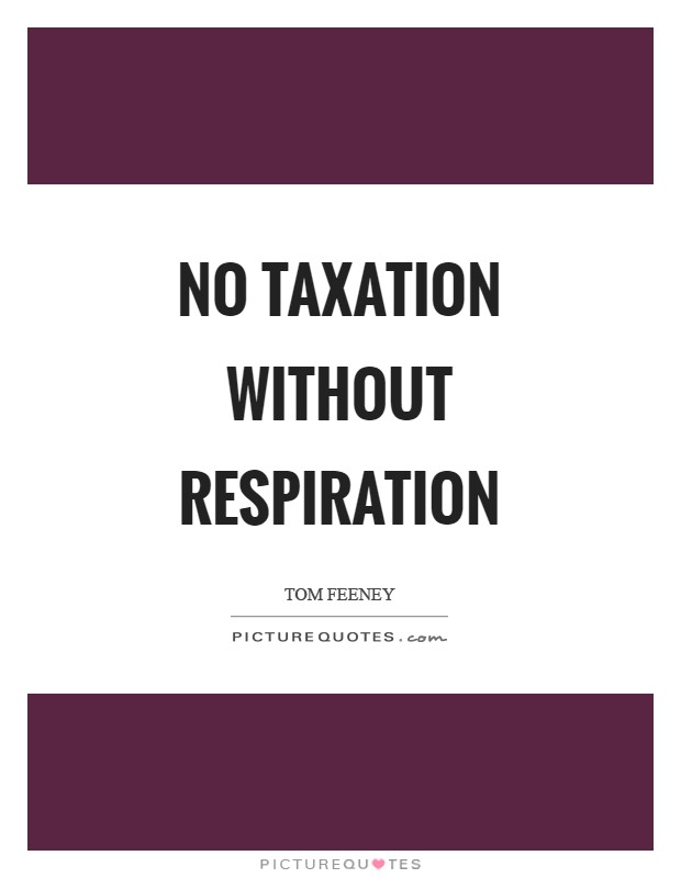 No taxation without respiration Picture Quote #1