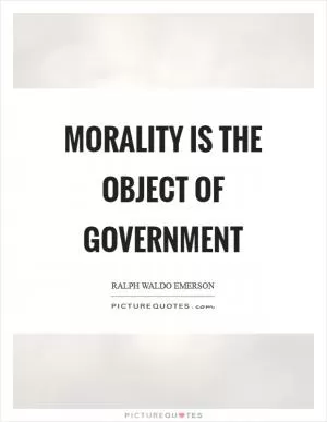 Morality is the object of government Picture Quote #1