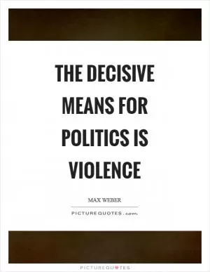 The decisive means for politics is violence Picture Quote #1