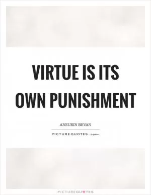Virtue is its own punishment Picture Quote #1