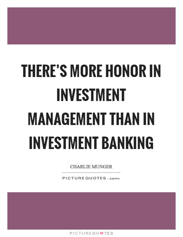 There's more honor in investment management than in investment banking Picture Quote #1