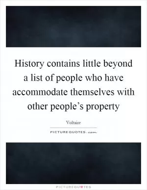 History contains little beyond a list of people who have accommodate themselves with other people’s property Picture Quote #1