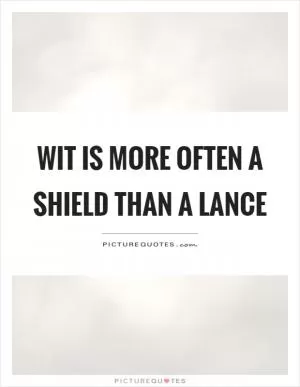 Wit is more often a shield than a lance Picture Quote #1