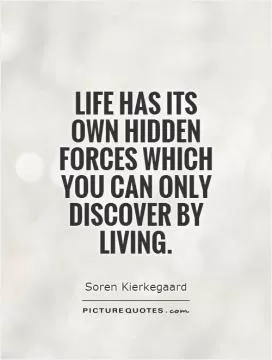 Life has its own hidden forces which you can only discover by living Picture Quote #1