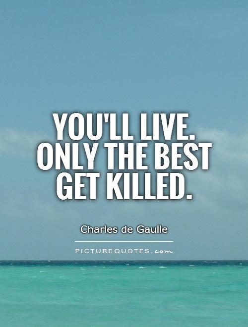 You'll live. Only the best get killed Picture Quote #1