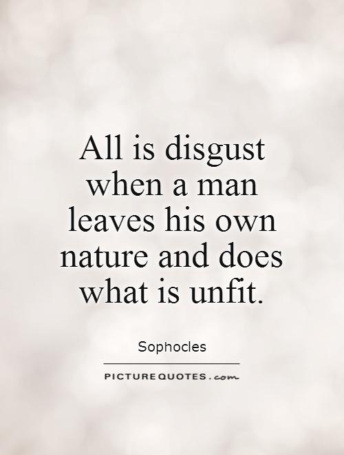 All is disgust when a man leaves his own nature and does what is unfit Picture Quote #1