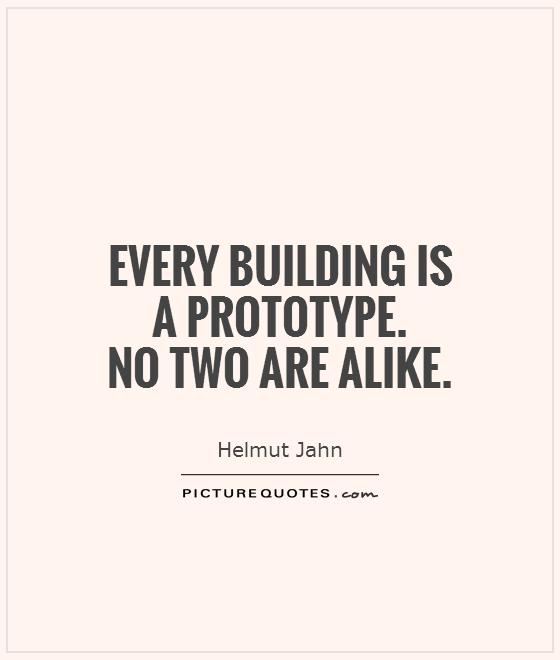 Every building is a prototype.  No two are alike Picture Quote #1