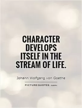 Character develops itself in the stream of life Picture Quote #1