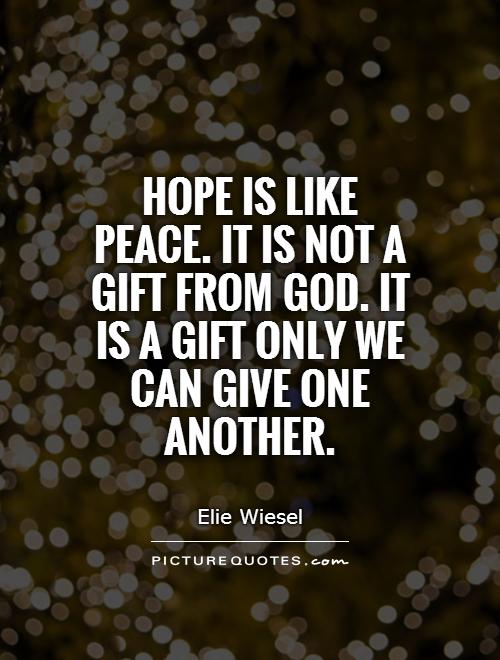 Hope is like peace. It is not a gift from God. It is a gift only we can give one another Picture Quote #1