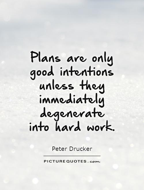 Plans are only good intentions unless they immediately degenerate into hard work Picture Quote #1
