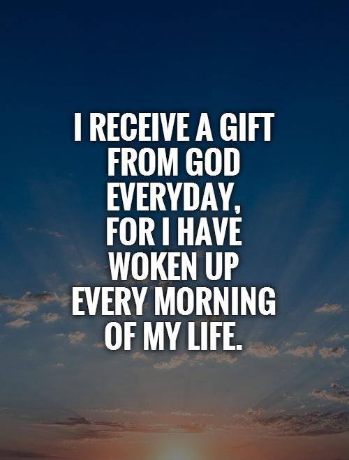 I receive a gift from God everyday,  for I have  woken up every morning  of my life Picture Quote #1