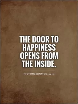 The door to happiness opens from the inside Picture Quote #1