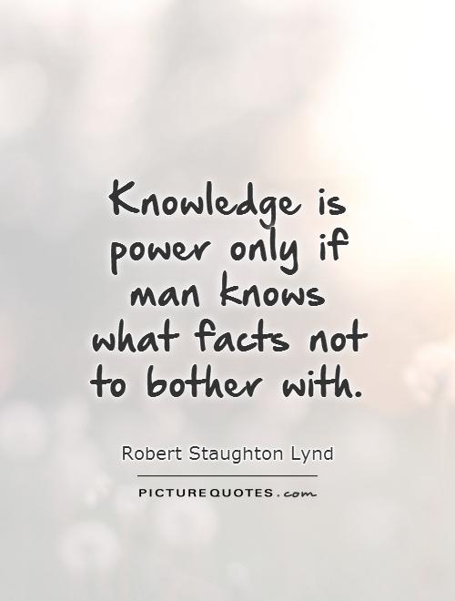 Knowledge is power only if man knows what facts not to bother with Picture Quote #1