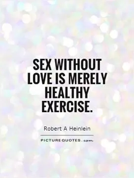 Sex without love is merely healthy exercise Picture Quote #1