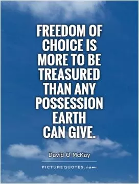 Freedom of choice is more to be treasured than any possession earth  can give Picture Quote #1