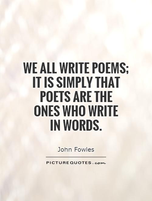 We all write poems;  it is simply that  poets are the  ones who write  in words Picture Quote #1