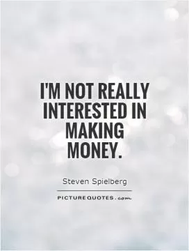 I'm not really interested in making money Picture Quote #1