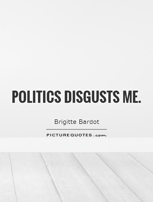 Politics disgusts me Picture Quote #1