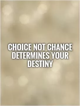 Choice not chance determines your destiny Picture Quote #1