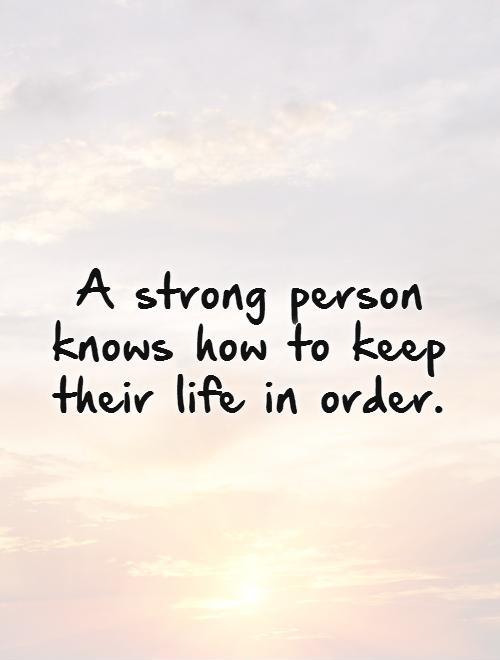 A strong person knows how to keep their life in order Picture Quote #1