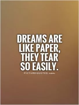 Dreams are like paper, they tear  so easily Picture Quote #1