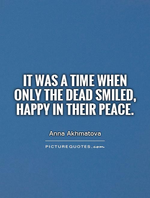 It was a time when only the dead smiled,  happy in their peace Picture Quote #1