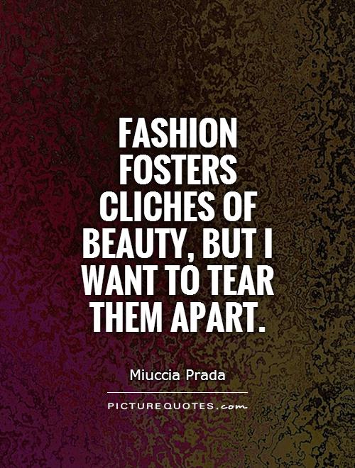 Fashion fosters cliches of beauty, but I want to tear them apart Picture Quote #1