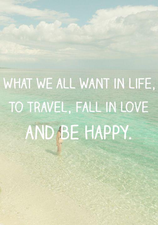 What we all want in life, to travel, fall in love, and be happy Picture Quote #1