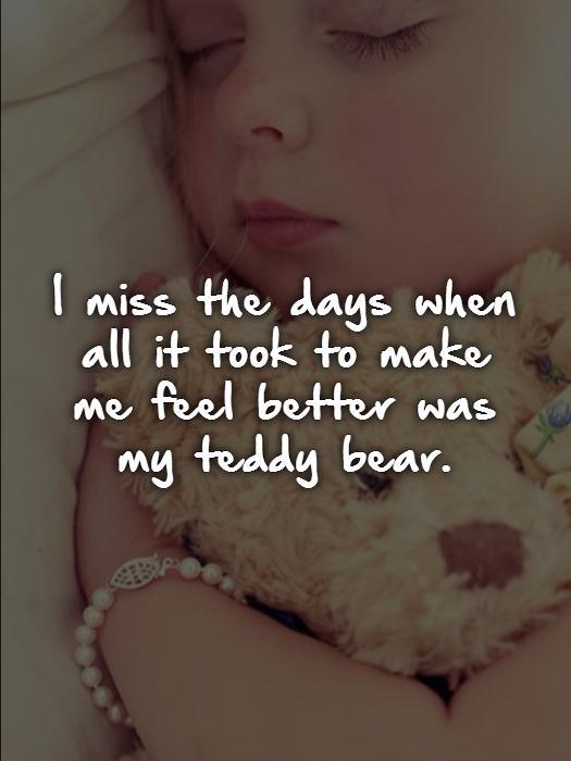 I miss the days when all it took to make me feel better was my teddy bear Picture Quote #1
