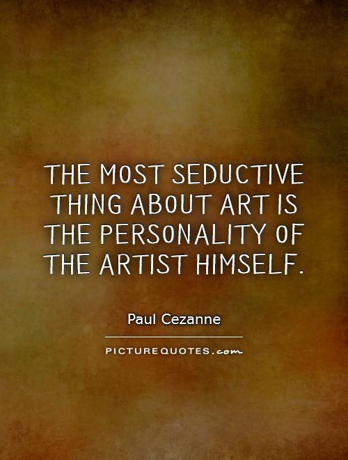 The most seductive thing about art is the personality of the artist himself Picture Quote #1