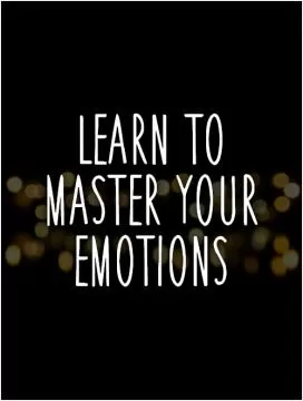 Learn to master your emotions Picture Quote #1
