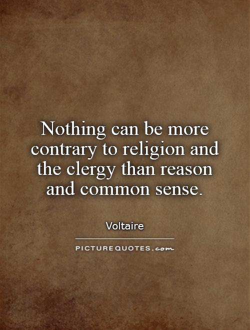 Nothing can be more contrary to religion and the clergy than reason and common sense Picture Quote #1