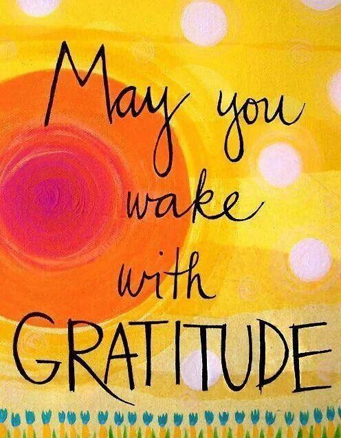 May you wake with gratitude Picture Quote #1