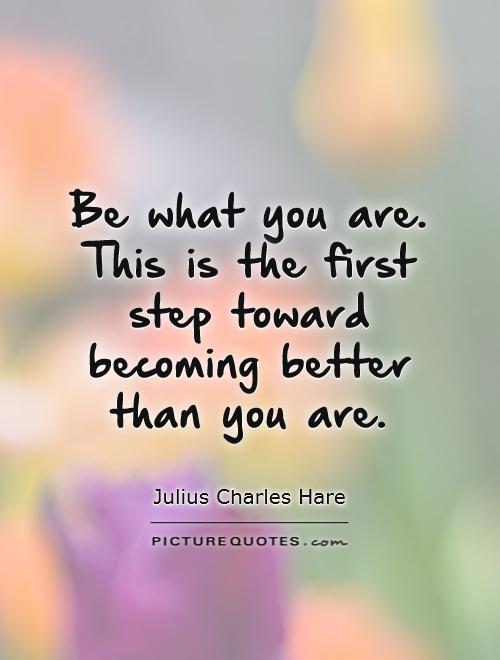 Be what you are. This is the first step toward becoming better than you are Picture Quote #1