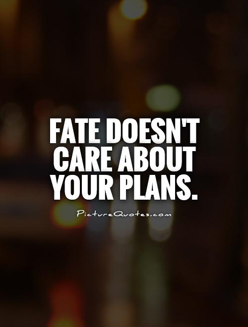 Fate doesn't care about your plans Picture Quote #1