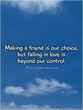 Making a friend is our choice, but falling in love is  beyond our control Picture Quote #1