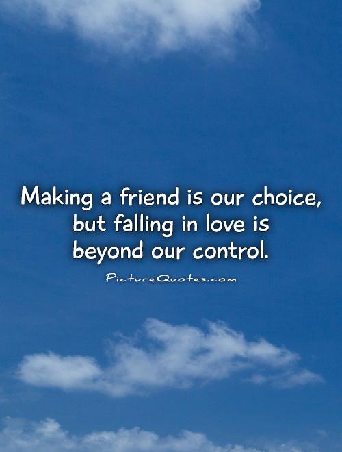 Making a friend is our choice, but falling in love is  beyond our control Picture Quote #1