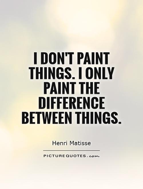 I don't paint things. I only paint the difference between things Picture Quote #1