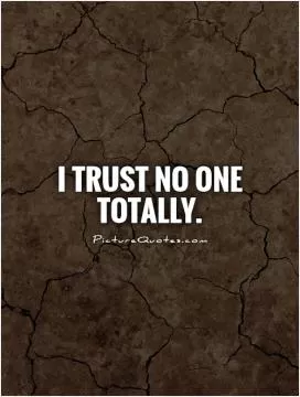I trust no one totally Picture Quote #1