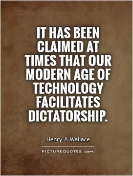 It has been claimed at times that our modern age of technology facilitates dictatorship Picture Quote #1