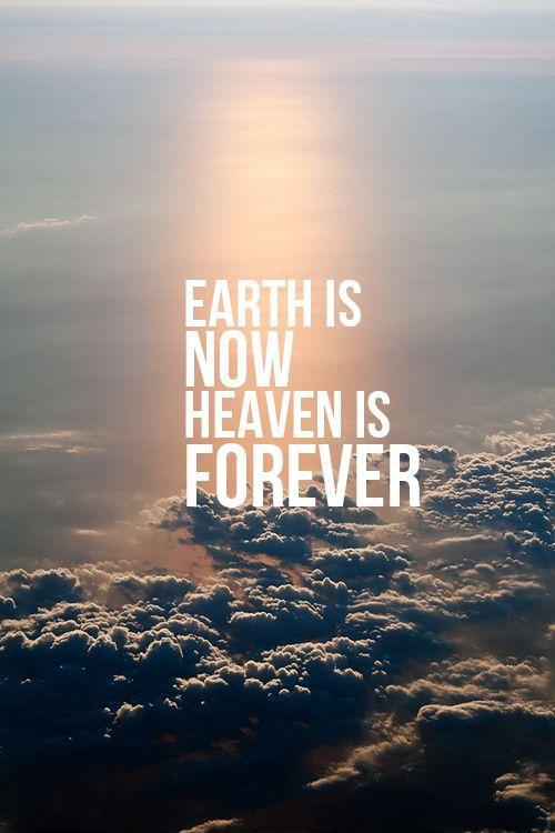 Earth is now. Heaven is forever Picture Quote #1