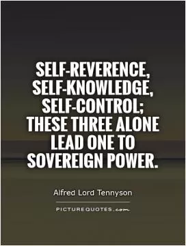 Self-reverence, self-knowledge, self-control; these three alone lead one to sovereign power Picture Quote #1